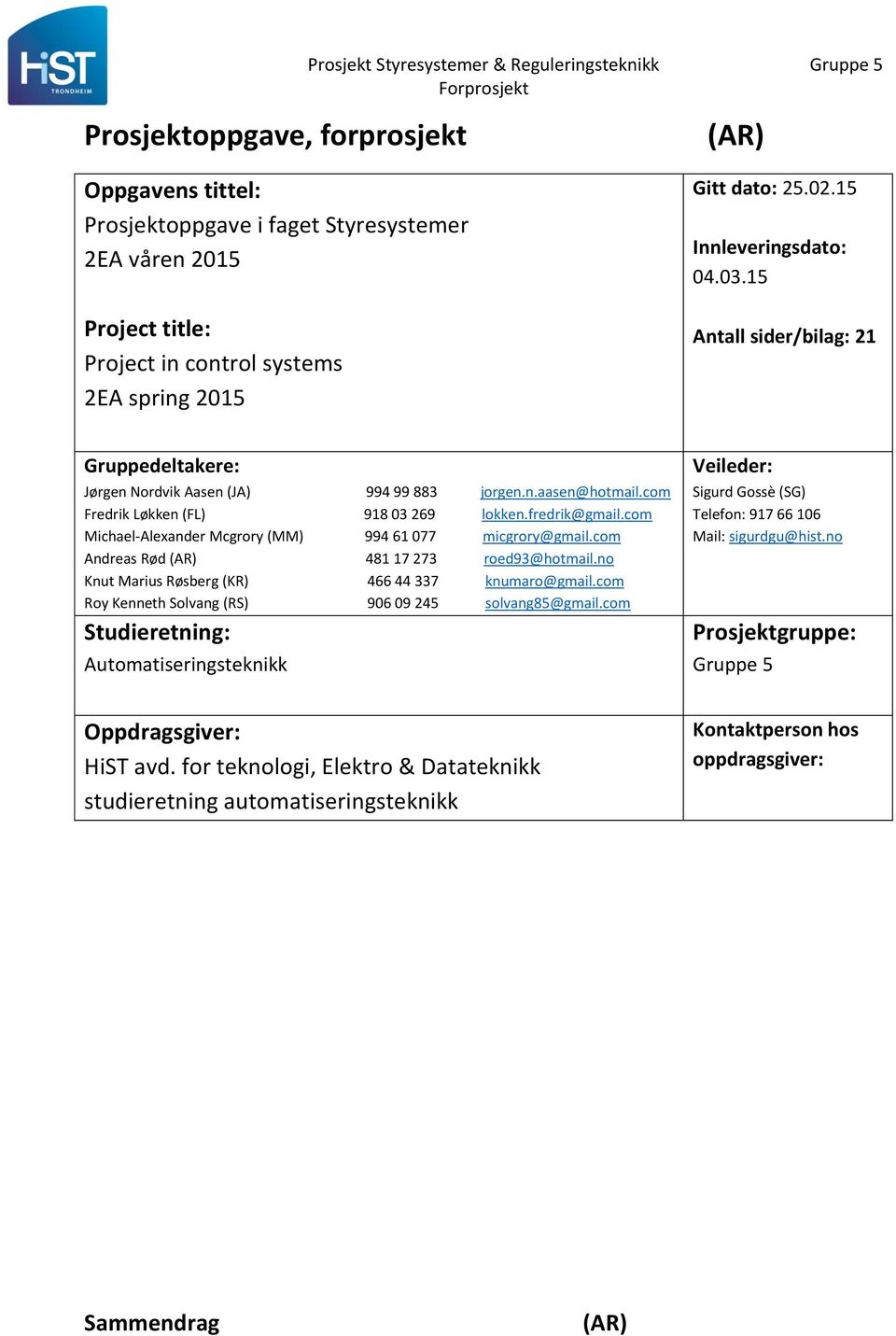 com Fredrik Løkken (FL) 918 03 269 lokken.fredrik@gmail.com Michael-Alexander Mcgrory (MM) 994 61 077 micgrory@gmail.com Andreas Rød (AR) 481 17 273 roed93@hotmail.