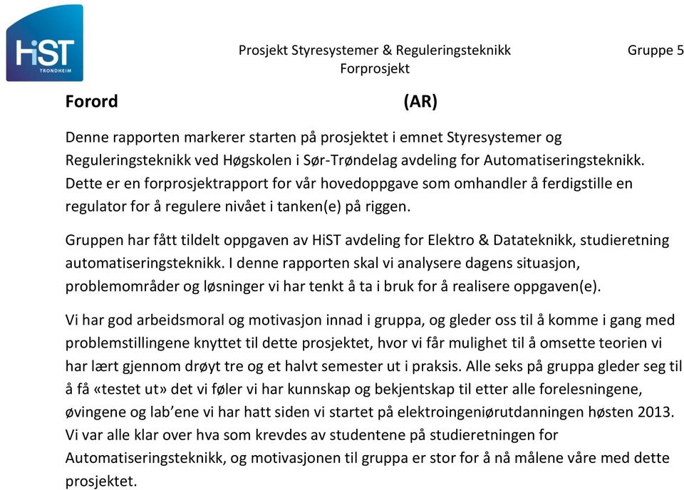 Gruppen har fått tildelt oppgaven av HiST avdeling for Elektro & Datateknikk, studieretning automatiseringsteknikk.