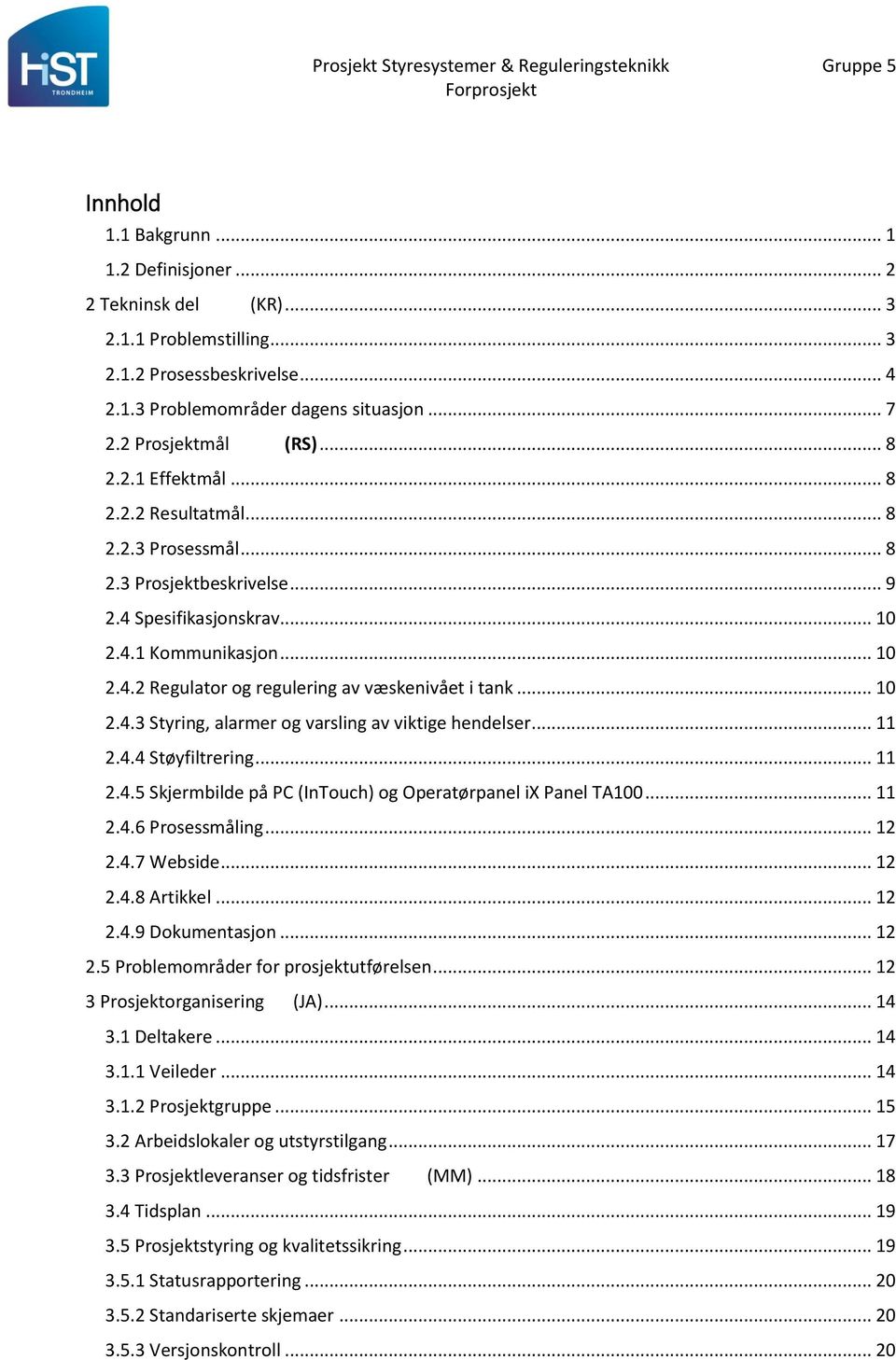 .. 10 2.4.3 Styring, alarmer og varsling av viktige hendelser... 11 2.4.4 Støyfiltrering... 11 2.4.5 Skjermbilde på PC (InTouch) og Operatørpanel ix Panel TA100... 11 2.4.6 Prosessmåling... 12 2.4.7 Webside.