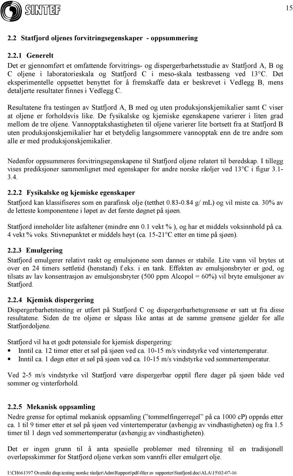 Resultatene fra testingen av Statfjord A, B med og uten produksjonskjemikalier samt C viser at oljene er forholdsvis like.