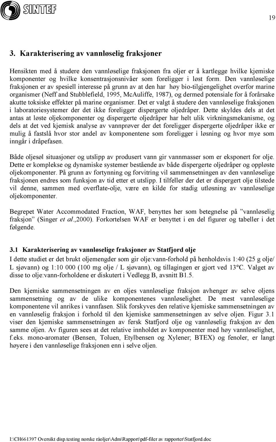 Den vannløselige fraksjonen er av spesiell interesse på grunn av at den har høy bio-tilgjengelighet overfor marine organismer (Neff and Stubblefield, 1995, McAuliffe, 1987), og dermed potensiale for