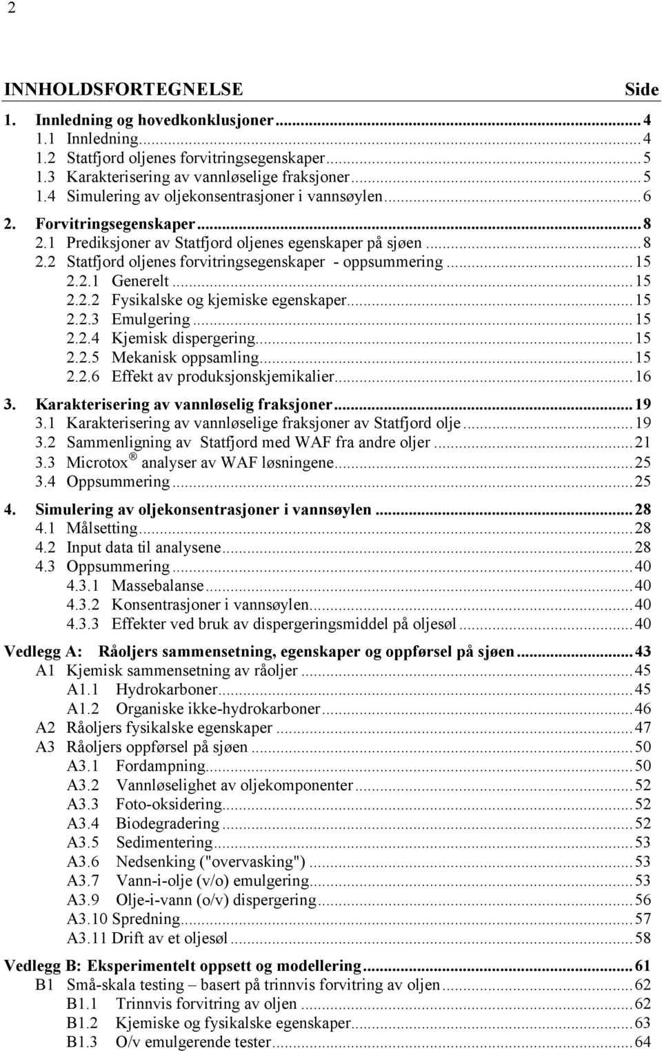 ..15 2.2.3 Emulgering...15 2.2.4 Kjemisk dispergering...15 2.2.5 Mekanisk oppsamling...15 2.2.6 Effekt av produksjonskjemikalier...16 3. Karakterisering av vannløselig fraksjoner...19 3.