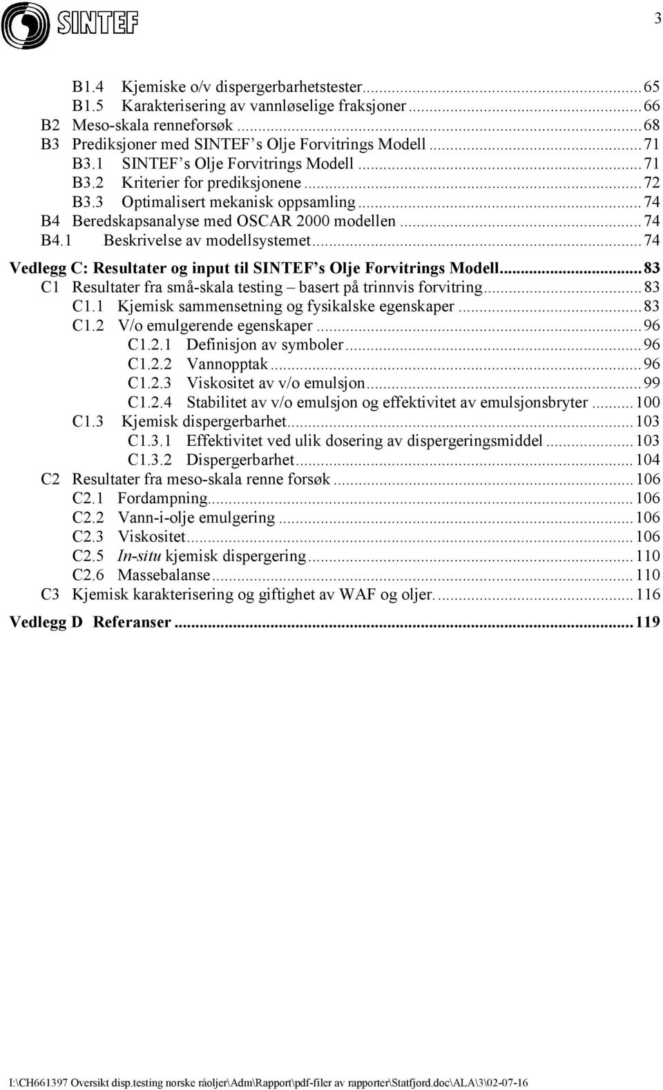 ..74 Vedlegg C: Resultater og input til SINTEF s Olje Forvitrings Modell...83 C1 Resultater fra små-skala testing basert på trinnvis forvitring...83 C1.1 Kjemisk sammensetning og fysikalske egenskaper.