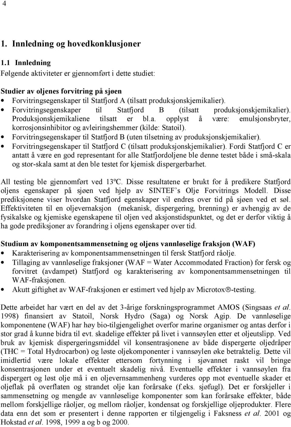 Forvitringsegenskaper til Statfjord B (tilsatt produksjonskjemikalier). Produksjonskjemikaliene tilsatt er bl.a. opplyst å være: emulsjonsbryter, korrosjonsinhibitor og avleiringshemmer (kilde: Statoil).