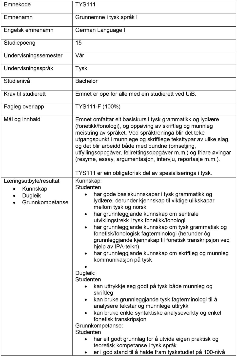 Fagleg overlapp TYS111-F (100%) Mål og innhald Læringsutbyte/resultat Kunnskap Dugleik Grunnkompetanse Emnet omfattar eit basiskurs i tysk grammatikk og lydlære (fonetikk/fonologi), og oppøving av