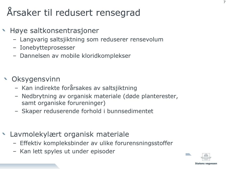 Nedbrytning av organisk materiale (døde planterester, samt organiske forureninger) Skaper reduserende forhold i