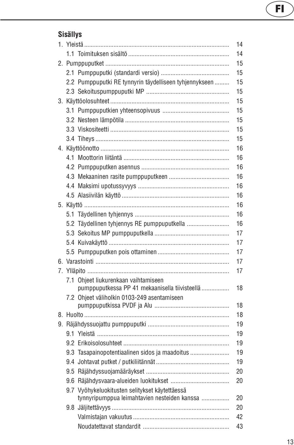 .. 16 4.3 Mekaaninen rasite pumppuputkeen... 16 4.4 Maksimi upotussyvyys... 16 4.5 Alasiivilän käyttö... 16 5. Käyttö... 16 5.1 Täydellinen tyhjennys... 16 5.2 Täydellinen tyhjennys RE pumppuputkella.