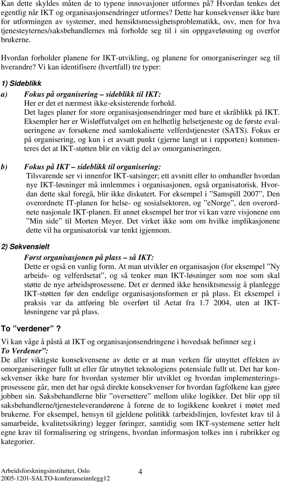 brukerne. Hvordan forholder planene for IKT-utvikling, og planene for omorganiseringer seg til hverandre?