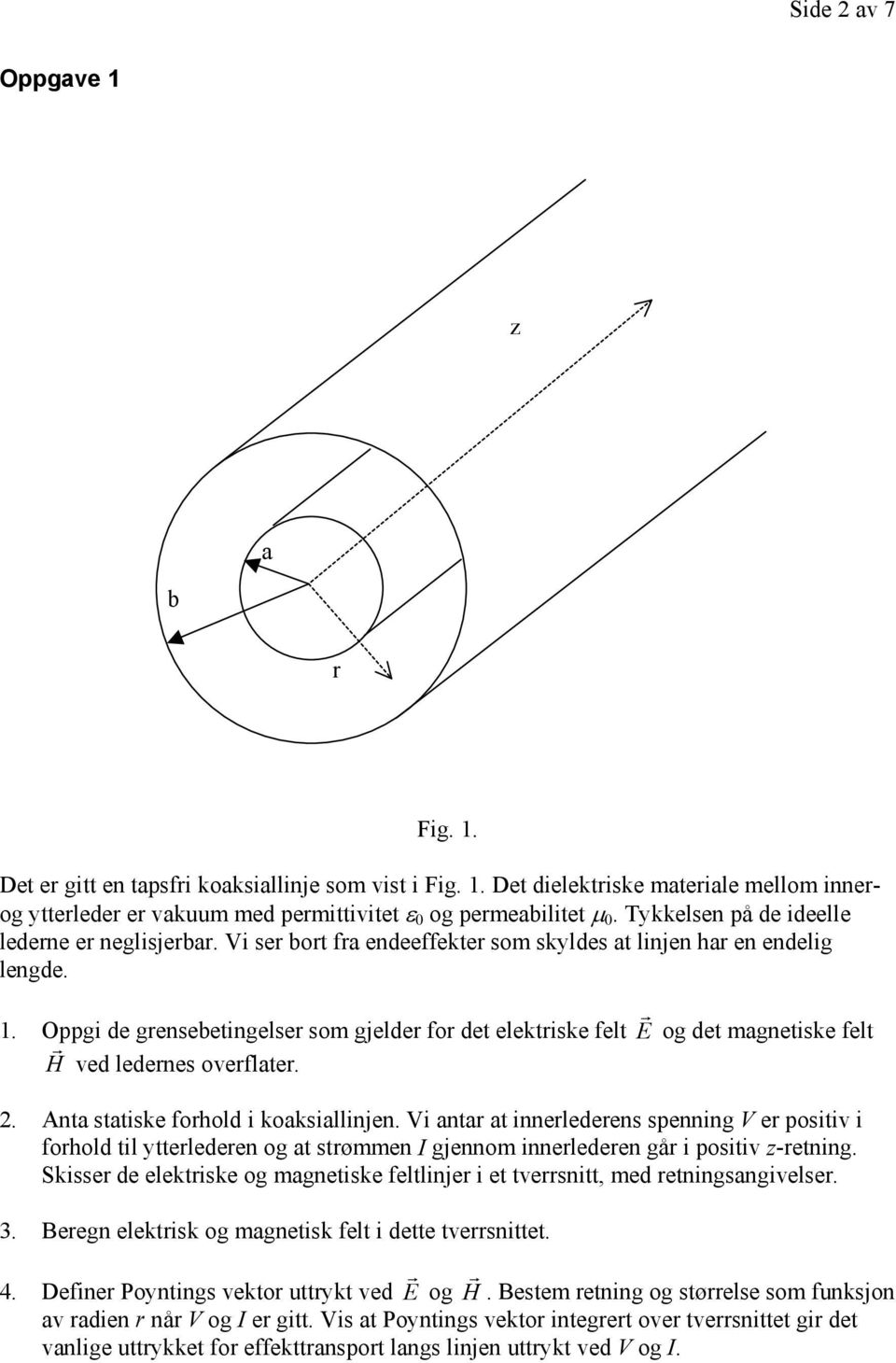 Oppgi de grensebetingelser som gjelder for det elektriske felt E r og det magnetiske felt H r ved ledernes overflater. 2. Anta statiske forhold i koaksiallinjen.