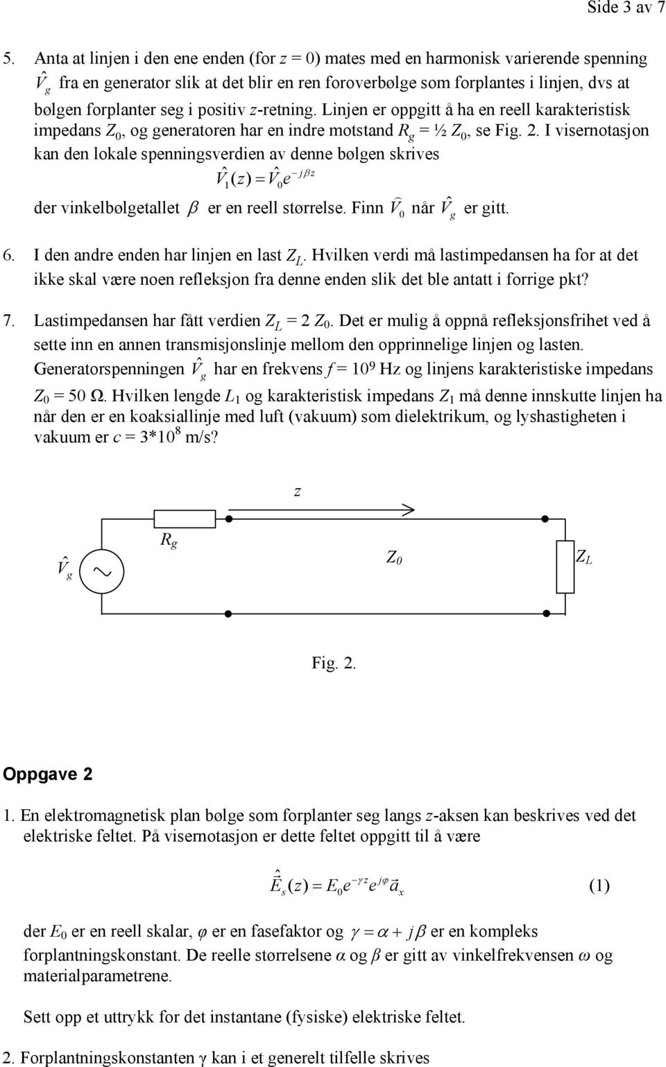 i positiv z-retning. Linjen er oppgitt å ha en reell karakteristisk impedans Z 0, og generatoren har en indre motstand R g = ½ Z 0, se Fig. 2.