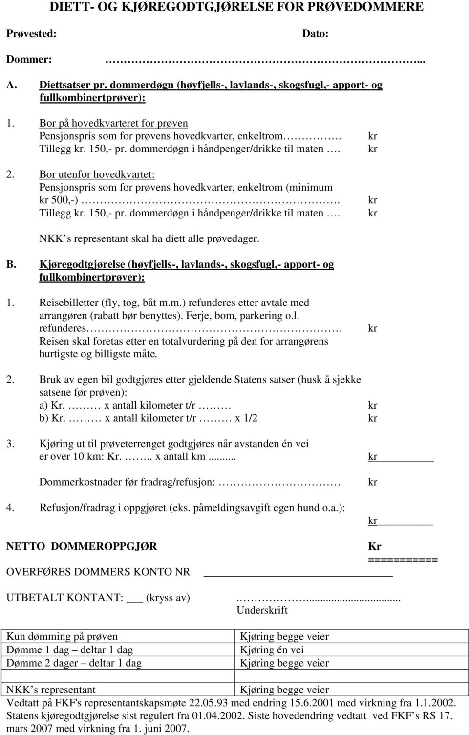 Bor utenfor hovedkvartet: Pensjonspris som for prøvens hovedkvarter, enkeltrom (minimum 500,-). Tillegg. 150,- pr. dommerdøgn i håndpenger/drikke til maten.