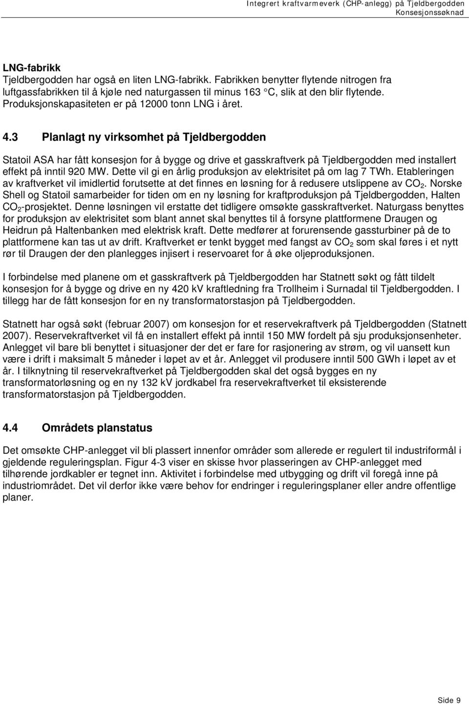 3 Planlagt ny virksomhet på Tjeldbergodden Statoil ASA har fått konsesjon for å bygge og drive et gasskraftverk på Tjeldbergodden med installert effekt på inntil 920 MW.