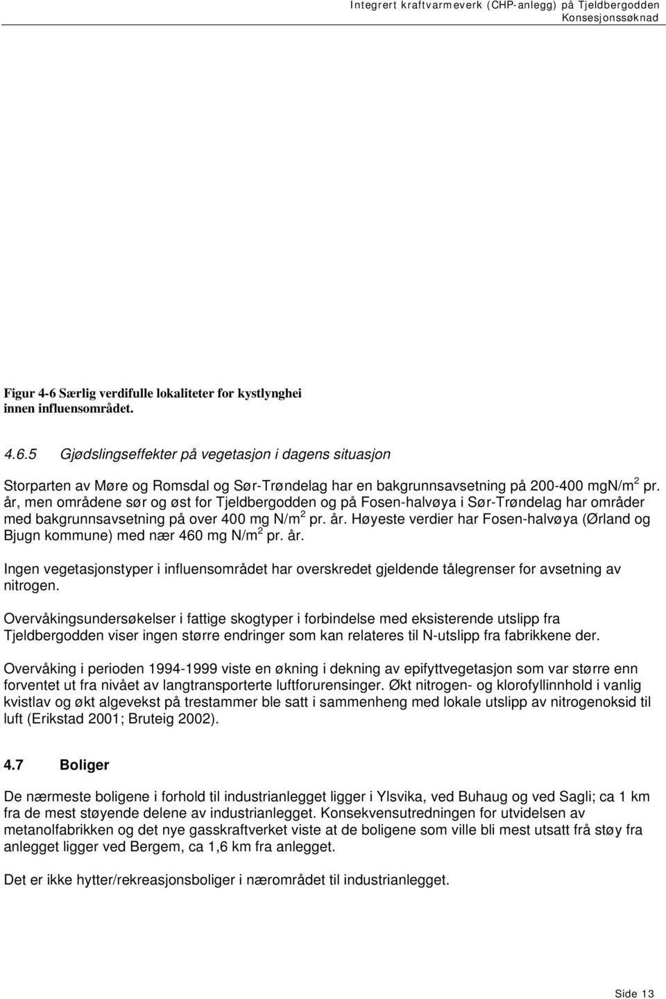 Høyeste verdier har Fosen-halvøya (Ørland og Bjugn kommune) med nær 460 mg N/m 2 pr. år. Ingen vegetasjonstyper i influensområdet har overskredet gjeldende tålegrenser for avsetning av nitrogen.