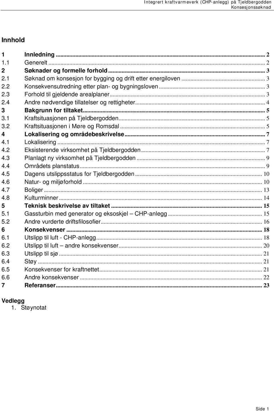 .. 5 4 Lokalisering og områdebeskrivelse... 7 4.1 Lokalisering... 7 4.2 Eksisterende virksomhet på Tjeldbergodden... 7 4.3 Planlagt ny virksomhet på Tjeldbergodden... 9 4.