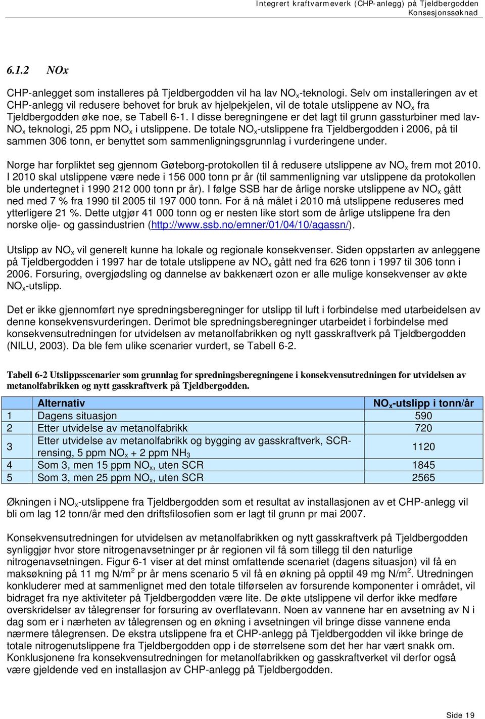 I disse beregningene er det lagt til grunn gassturbiner med lav- NO x teknologi, 25 ppm NO x i utslippene.