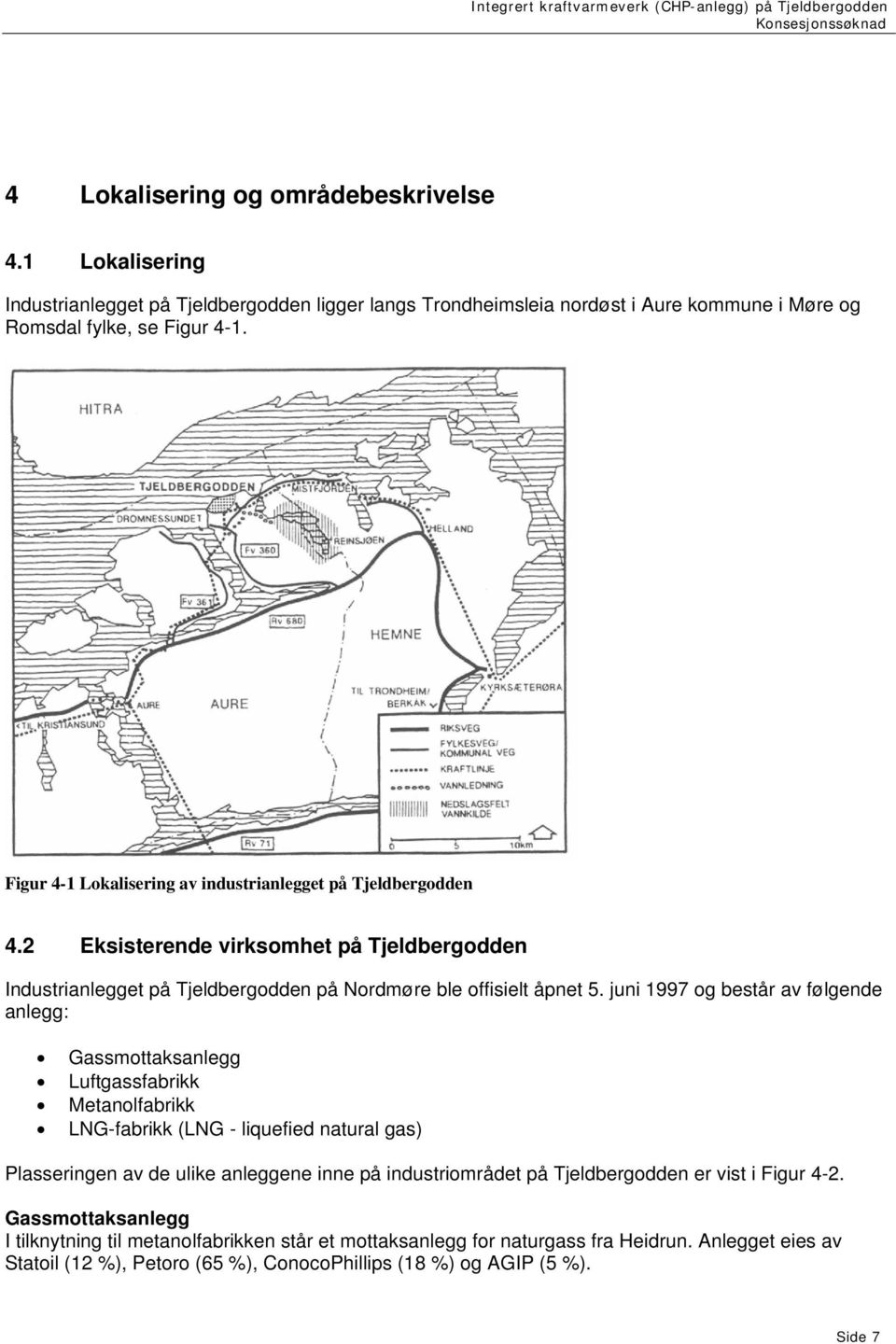 juni 1997 og består av følgende anlegg: Gassmottaksanlegg Luftgassfabrikk Metanolfabrikk LNG-fabrikk (LNG - liquefied natural gas) Plasseringen av de ulike anleggene inne på industriområdet på