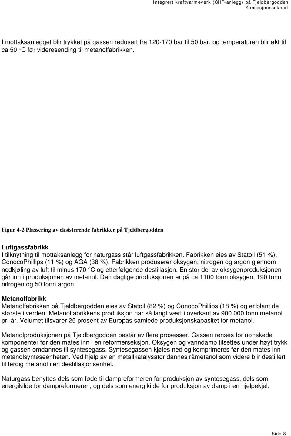 Fabrikken eies av Statoil (51 %), ConocoPhillips (11 %) og AGA (38 %). Fabrikken produserer oksygen, nitrogen og argon gjennom nedkjøling av luft til minus 170 C og etterfølgende destillasjon.