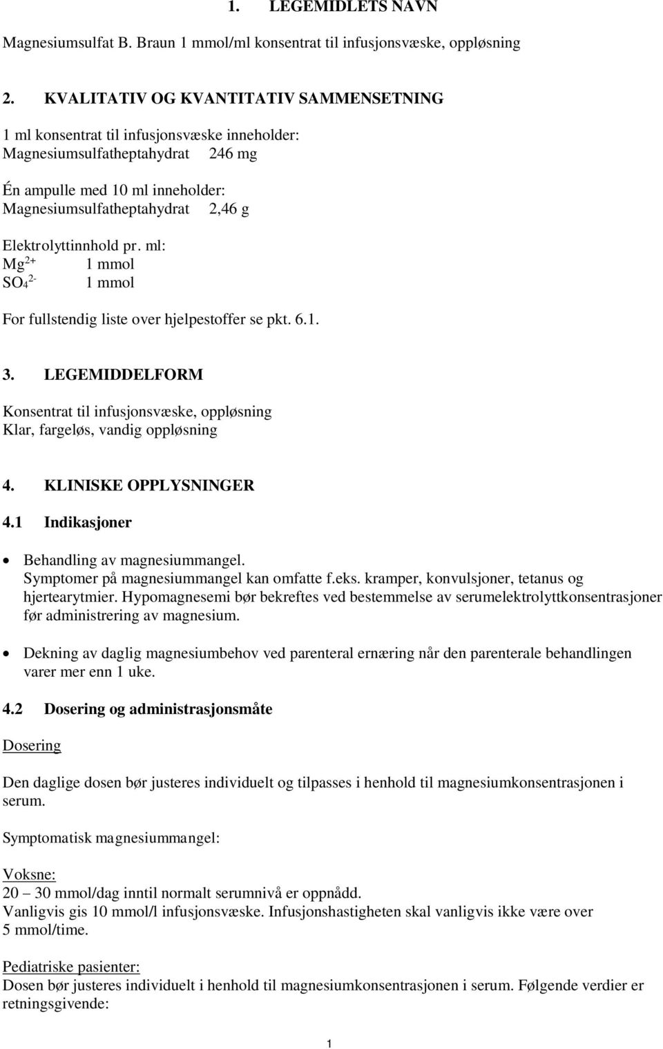 Elektrolyttinnhold pr. ml: Mg 2+ 1 mmol SO4 2-1 mmol For fullstendig liste over hjelpestoffer se pkt. 6.1. 3.