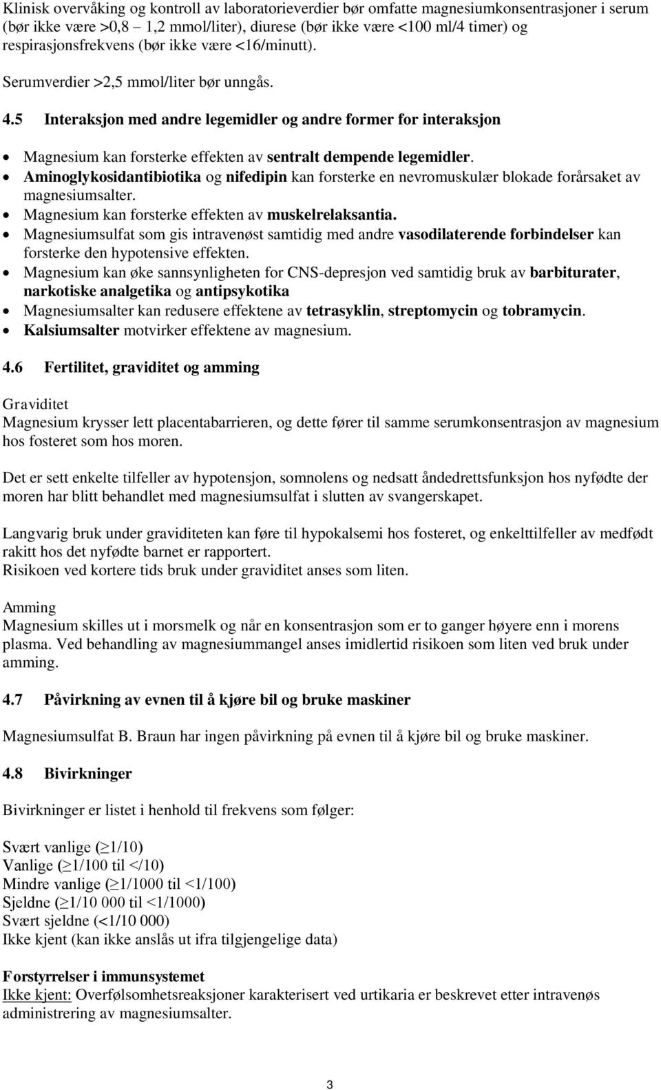 5 Interaksjon med andre legemidler og andre former for interaksjon Magnesium kan forsterke effekten av sentralt dempende legemidler.