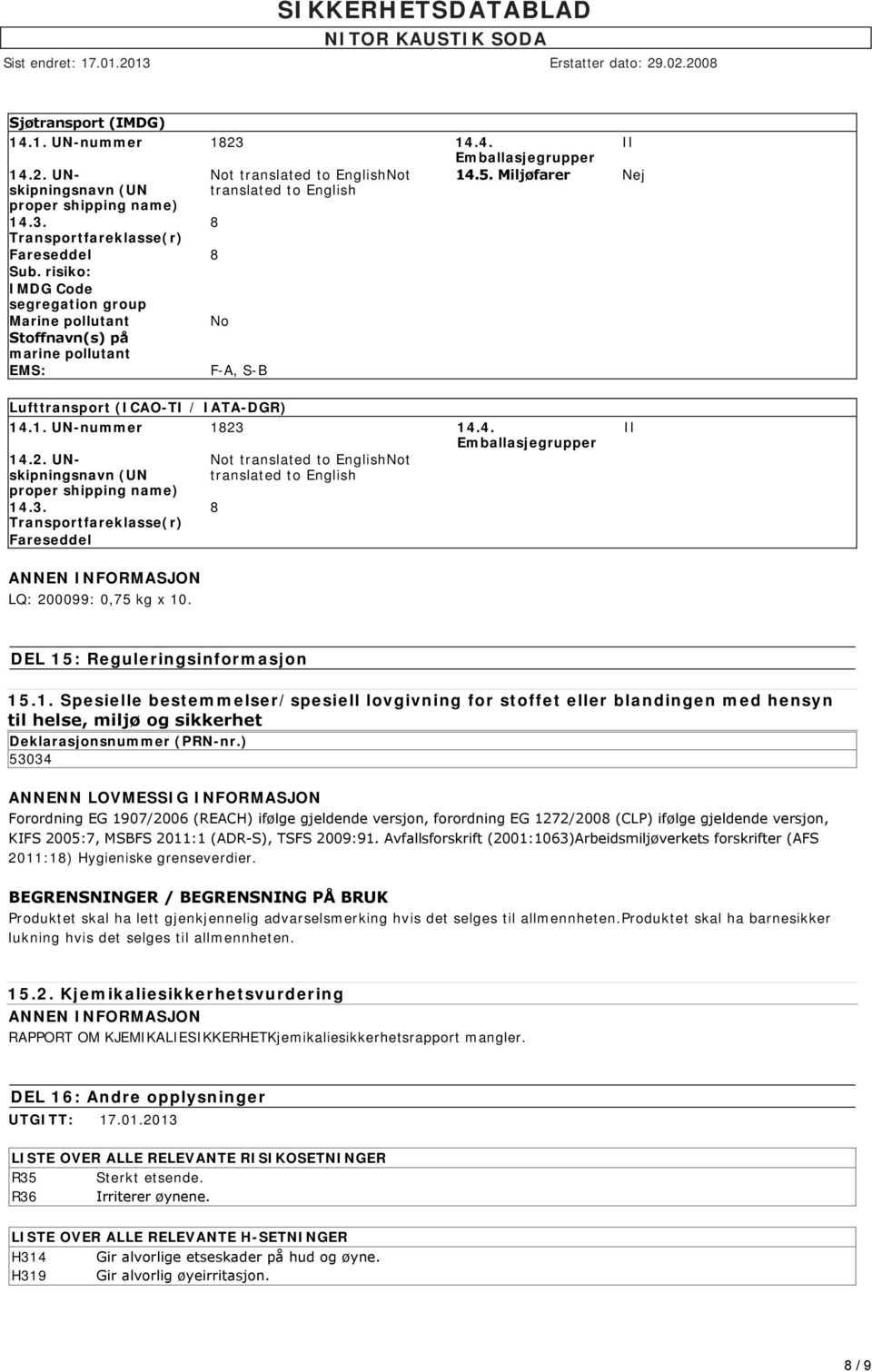 Miljøfarer Nej Lufttransport (ICAO-TI / IATA-DGR) 14.1. UN-nummer 123 14.4. Emballasjegrupper 14.2. UNskipningsnavn (UN proper shipping name) 14.3. Transportfareklasse(r) Fareseddel Not translated to EnglishNot translated to English II LQ: 200099: 0,75 kg x 10.