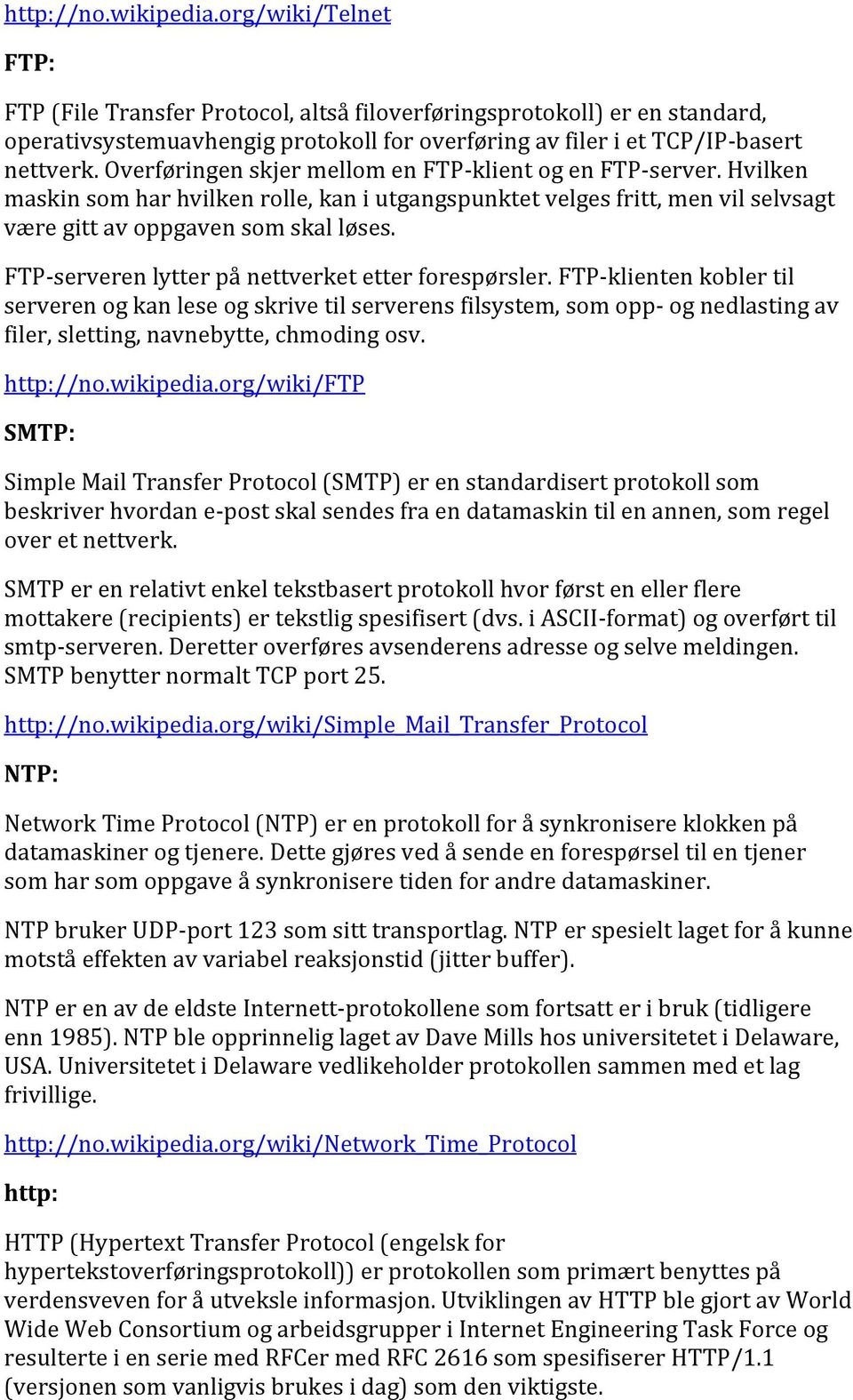 Overføringen skjer mellom en FTPklient og en FTPserver. Hvilken maskin som har hvilken rolle, kan i utgangspunktet velges fritt, men vil selvsagt være gitt av oppgaven som skal løses.