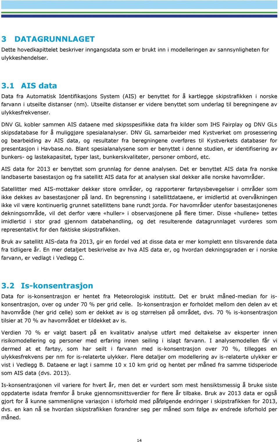 Utseilte distanser er videre benyttet som underlag til beregningene av ulykkesfrekvenser.