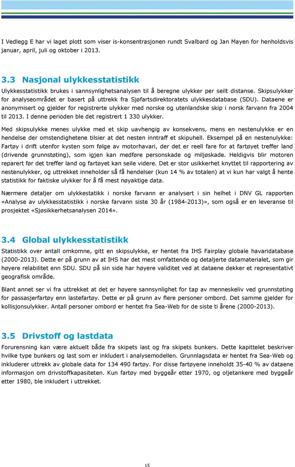 Skipsulykker for analyseområdet er basert på uttrekk fra Sjøfartsdirektoratets ulykkesdatabase (SDU).