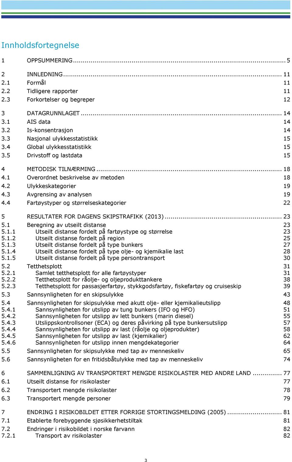 3 Avgrensing av analysen 19 4.4 Fartøystyper og størrelseskategorier 22 5 RESULTATER FOR DAGENS SKIPSTRAFIKK (2013)... 23 5.1 Beregning av utseilt distanse 23 5.1.1 Utseilt distanse fordelt på fartøystype og størrelse 23 5.