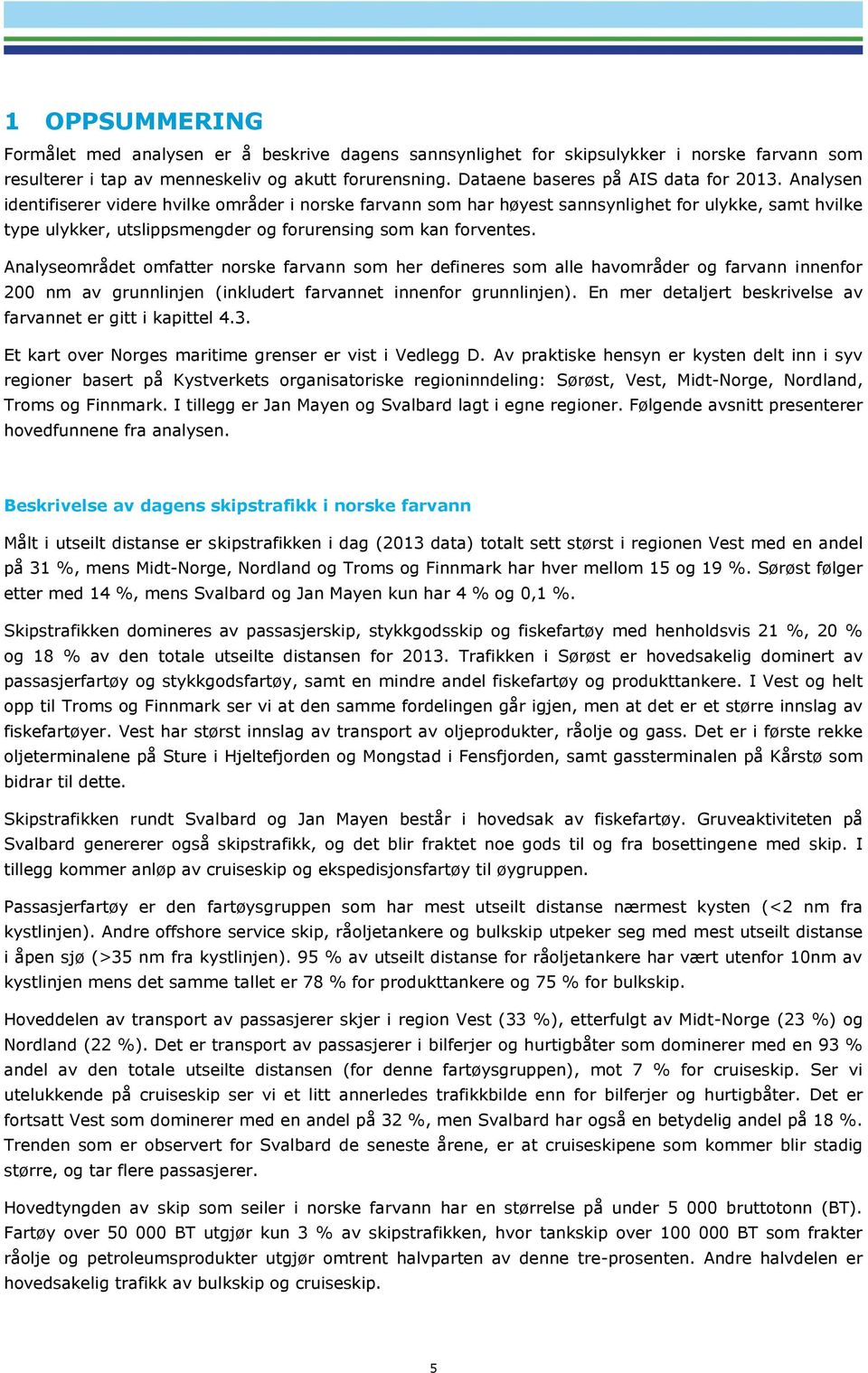 Analysen identifiserer videre hvilke områder i norske farvann som har høyest sannsynlighet for ulykke, samt hvilke type ulykker, utslippsmengder og forurensing som kan forventes.