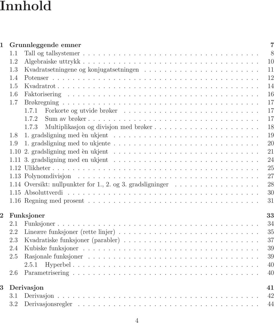 7 Brøkregning....................................... 17 1.7.1 Forkorte og utvide brøker........................... 17 1.7.2 Sum av brøker.................................. 17 1.7.3 Multiplikasjon og divisjon med brøker.