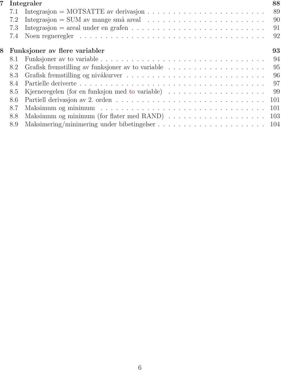 2 Grafisk fremstilling av funksjoner av to variable................... 95 8.3 Grafisk fremstilling og nivåkurver........................... 96 8.4 Partielle deriverte.................................... 97 8.