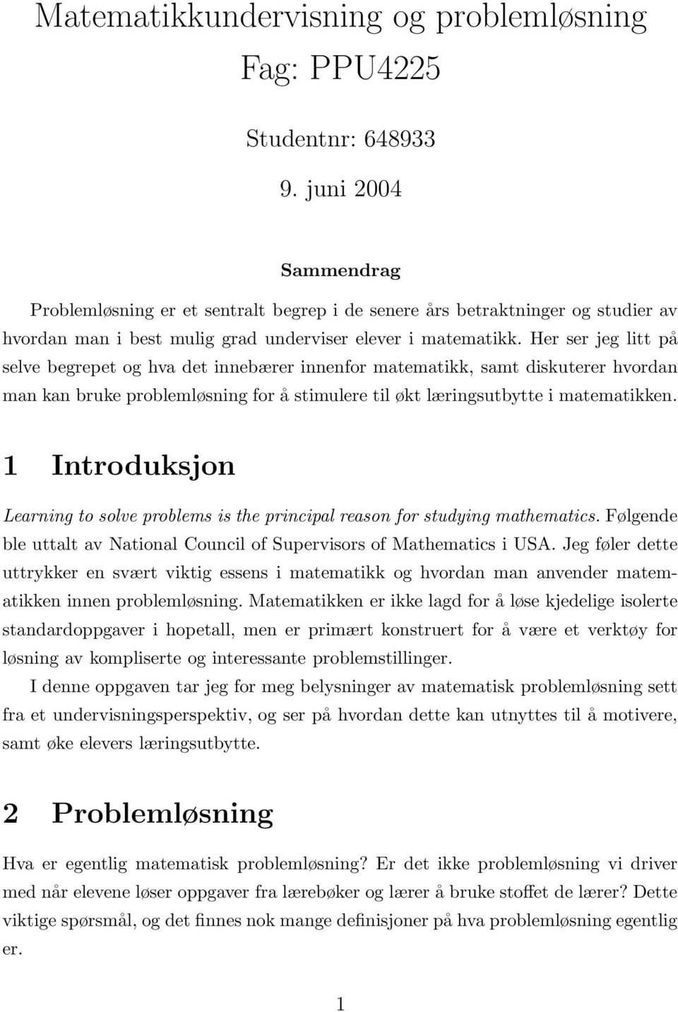 Her ser jeg litt på selve begrepet og hva det innebærer innenfor matematikk, samt diskuterer hvordan man kan bruke problemløsning for å stimulere til økt læringsutbytte i matematikken.