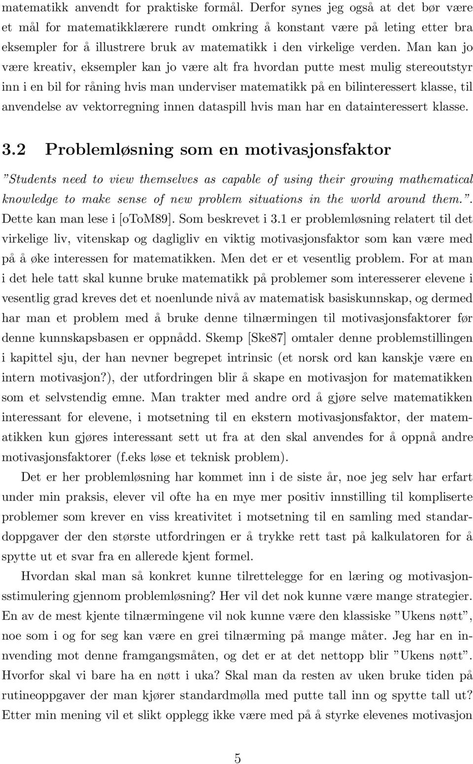 Man kan jo være kreativ, eksempler kan jo være alt fra hvordan putte mest mulig stereoutstyr inn i en bil for råning hvis man underviser matematikk på en bilinteressert klasse, til anvendelse av