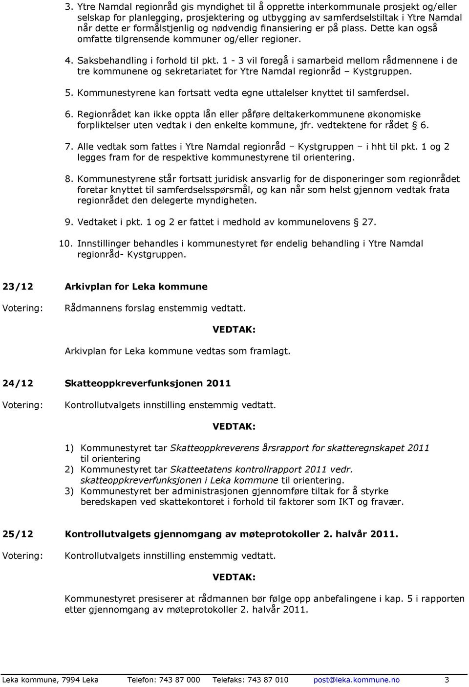 1-3 vil foregå i samarbeid mellom rådmennene i de tre kommunene og sekretariatet for Ytre Namdal regionråd Kystgruppen. 5. Kommunestyrene kan fortsatt vedta egne uttalelser knyttet til samferdsel. 6.