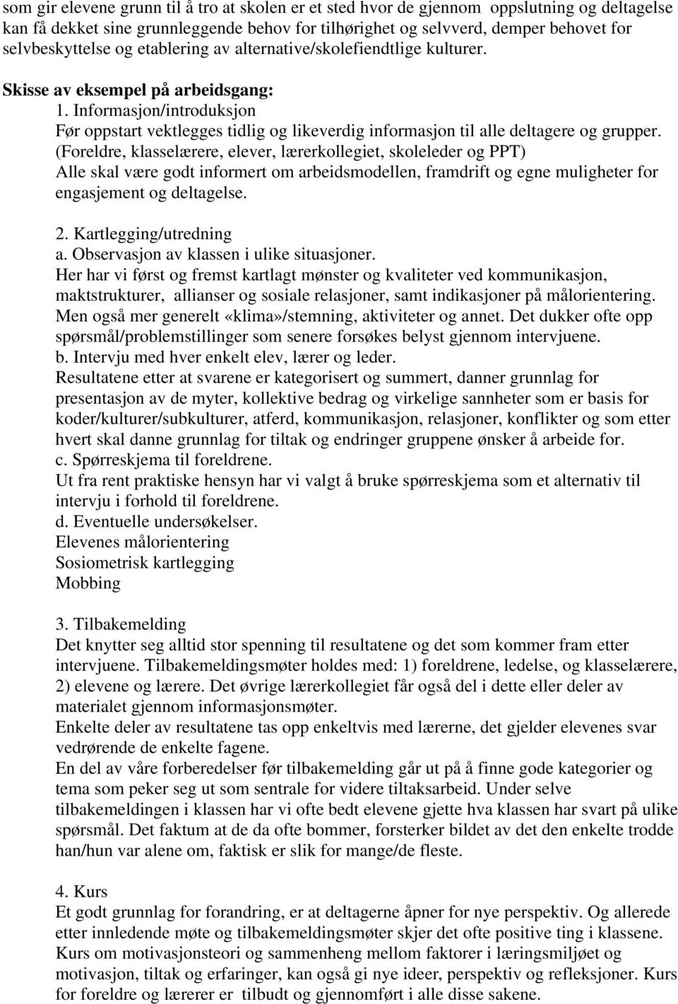 Informasjon/introduksjon Før oppstart vektlegges tidlig og likeverdig informasjon til alle deltagere og grupper.