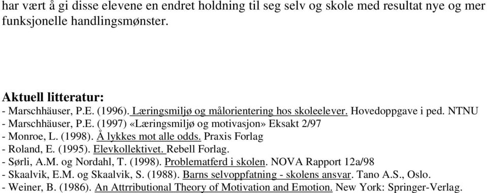 Å lykkes mot alle odds. Praxis Forlag - Roland, E. (1995). Elevkollektivet. Rebell Forlag. - Sørli, A.M. og Nordahl, T. (1998). Problematferd i skolen.