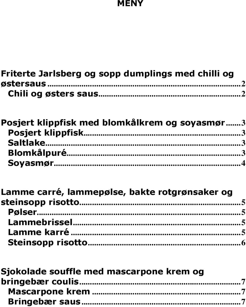 ..3 Soyasmør...4 Lamme carré, lammepølse, bakte rotgrønsaker og steinsopp risotto...5 Pølser...5 Lammebrissel.