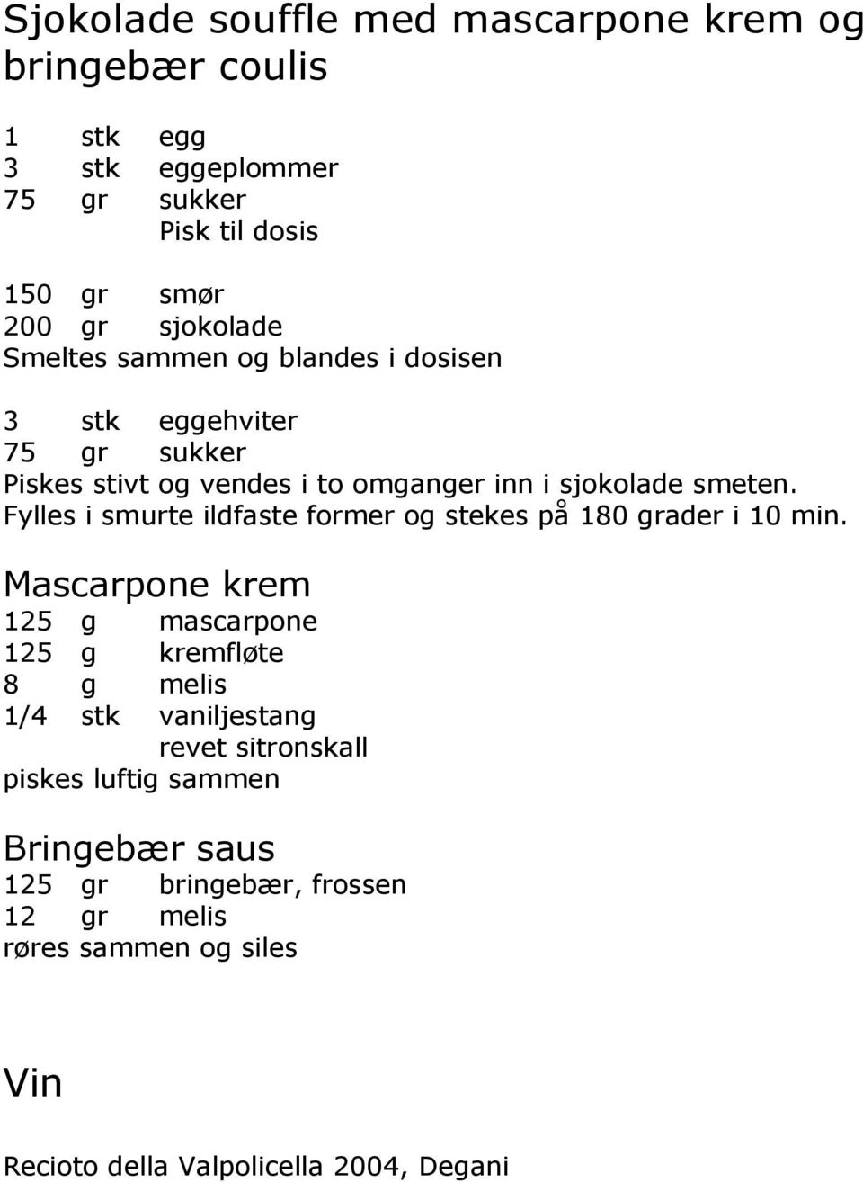 Fylles i smurte ildfaste former og stekes på 180 grader i 10 min.