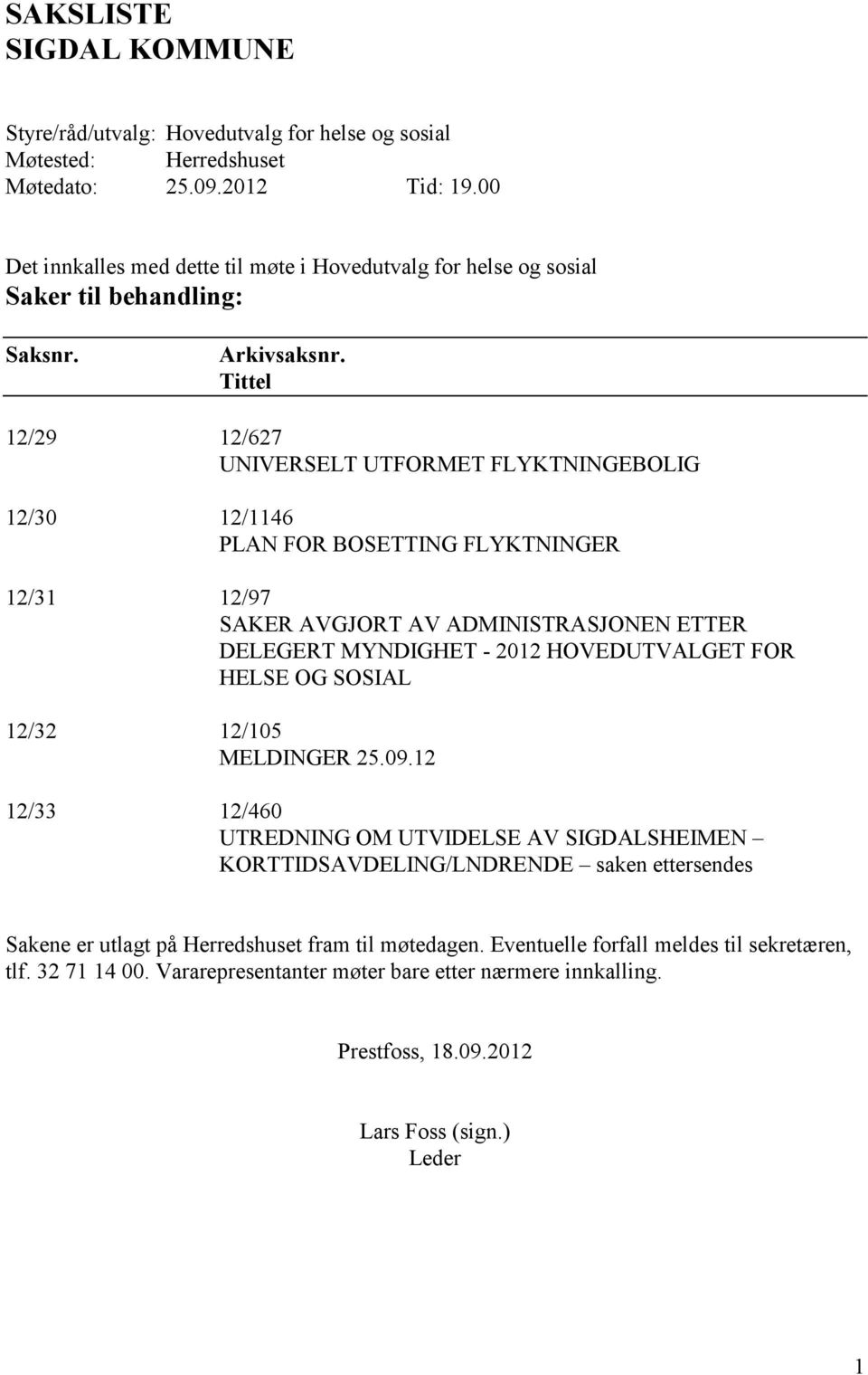 Tittel 12/29 12/627 UNIVERSELT UTFORMET FLYKTNINGEBOLIG 12/30 12/1146 PLAN FOR BOSETTING FLYKTNINGER 12/31 12/97 SAKER AVGJORT AV ADMINISTRASJONEN ETTER DELEGERT MYNDIGHET - 2012 HOVEDUTVALGET FOR