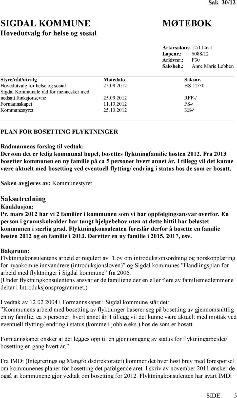 2012 FS-/ Kommunestyret 25.10.2012 KS-/ PLAN FOR BOSETTING FLYKTNINGER Rådmannens forslag til vedtak: Dersom det er ledig kommunal bopel, bosettes flyktningfamilie høsten 2012.