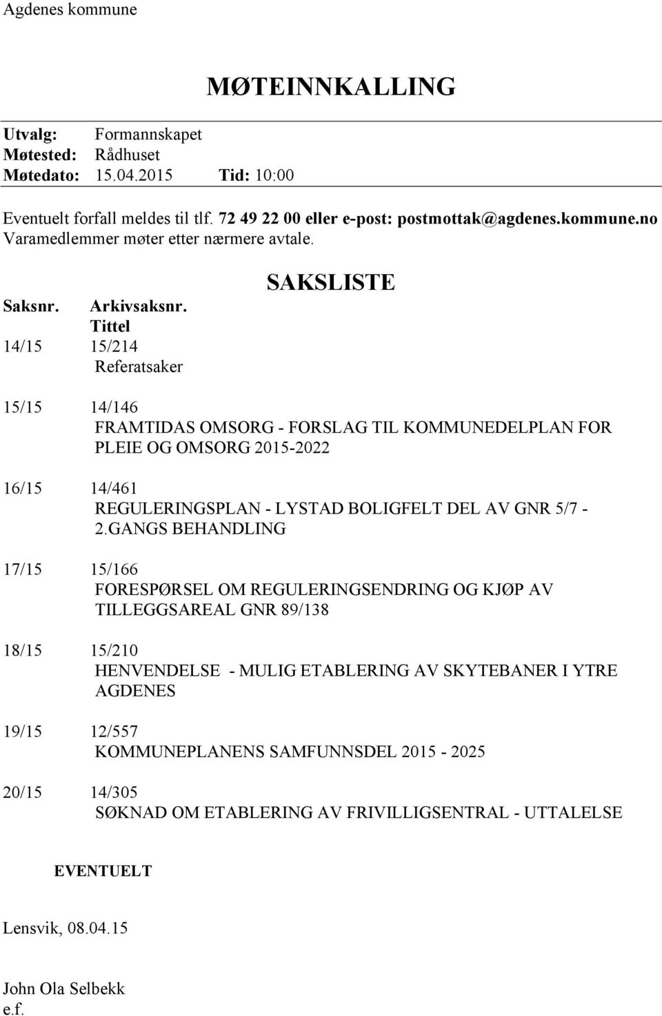 Tittel 14/15 15/214 Referatsaker SAKSLISTE 15/15 14/146 FRAMTIDAS OMSORG - FORSLAG TIL KOMMUNEDELPLAN FOR PLEIE OG OMSORG 2015-2022 16/15 14/461 REGULERINGSPLAN - LYSTAD BOLIGFELT DEL AV GNR 5/7-2.