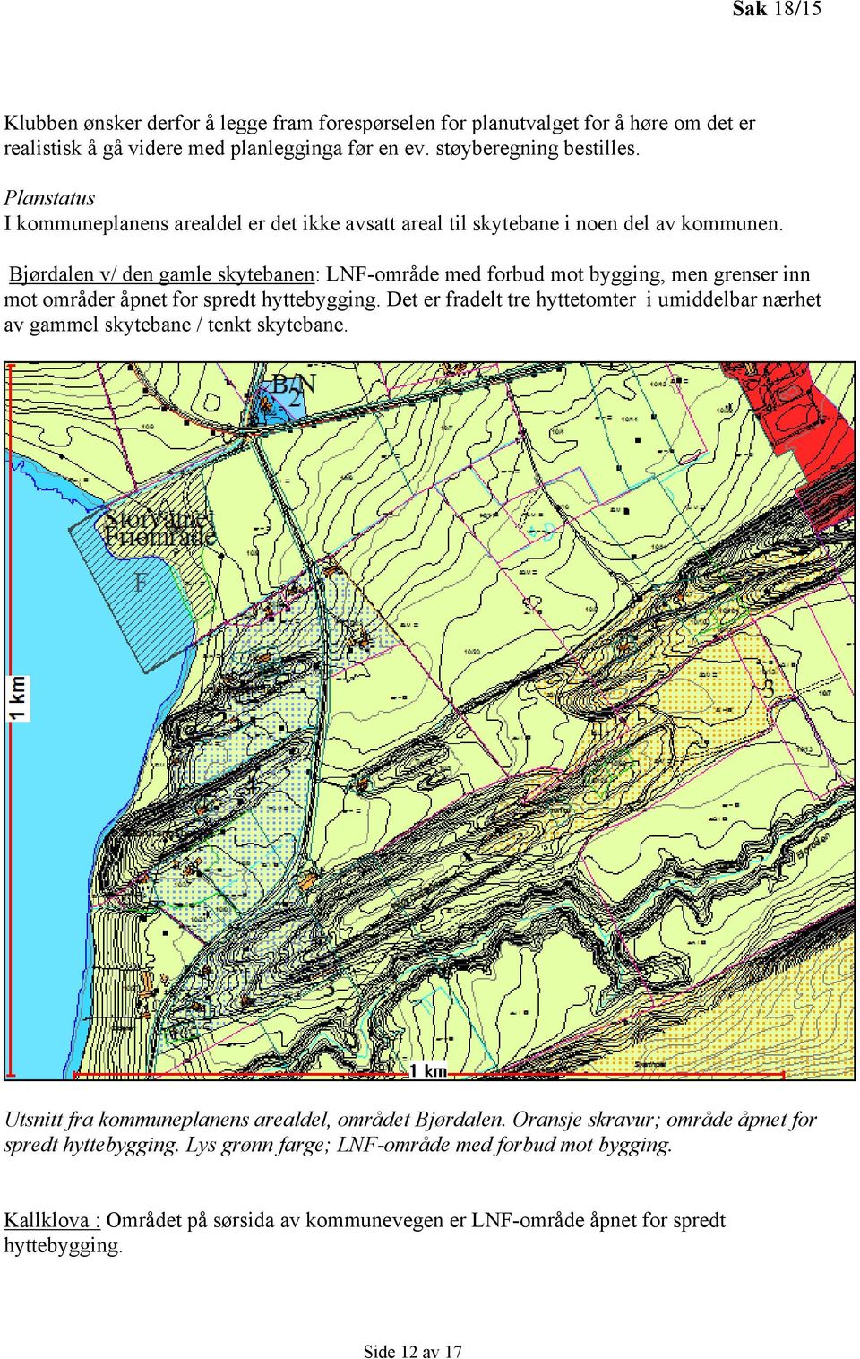 Bjørdalen v/ den gamle skytebanen: LNF-område med forbud mot bygging, men grenser inn mot områder åpnet for spredt hyttebygging.