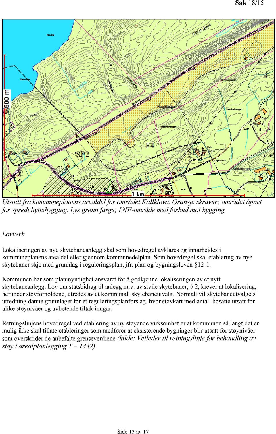 Som hovedregel skal etablering av nye skytebaner skje med grunnlag i reguleringsplan, jfr. plan og bygningsloven 12-1.