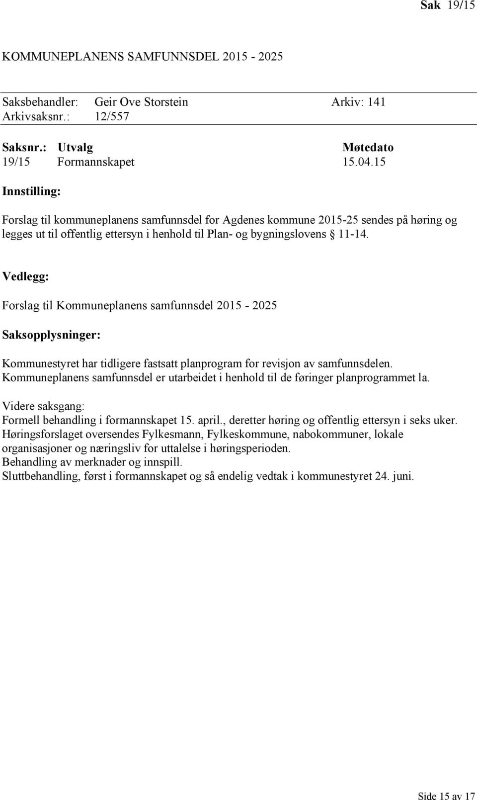 Vedlegg: Forslag til Kommuneplanens samfunnsdel 2015-2025 Saksopplysninger: Kommunestyret har tidligere fastsatt planprogram for revisjon av samfunnsdelen.