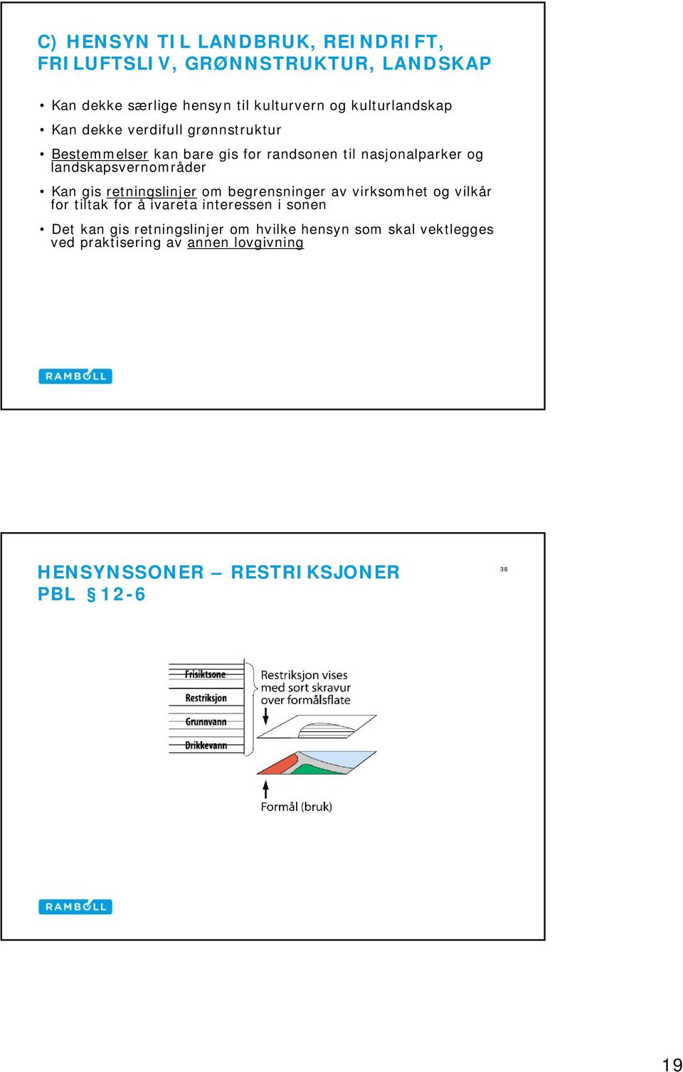 landskapsvernområder Kan gis retningslinjer om begrensninger av virksomhet og vilkår for tiltak for å ivareta interessen i