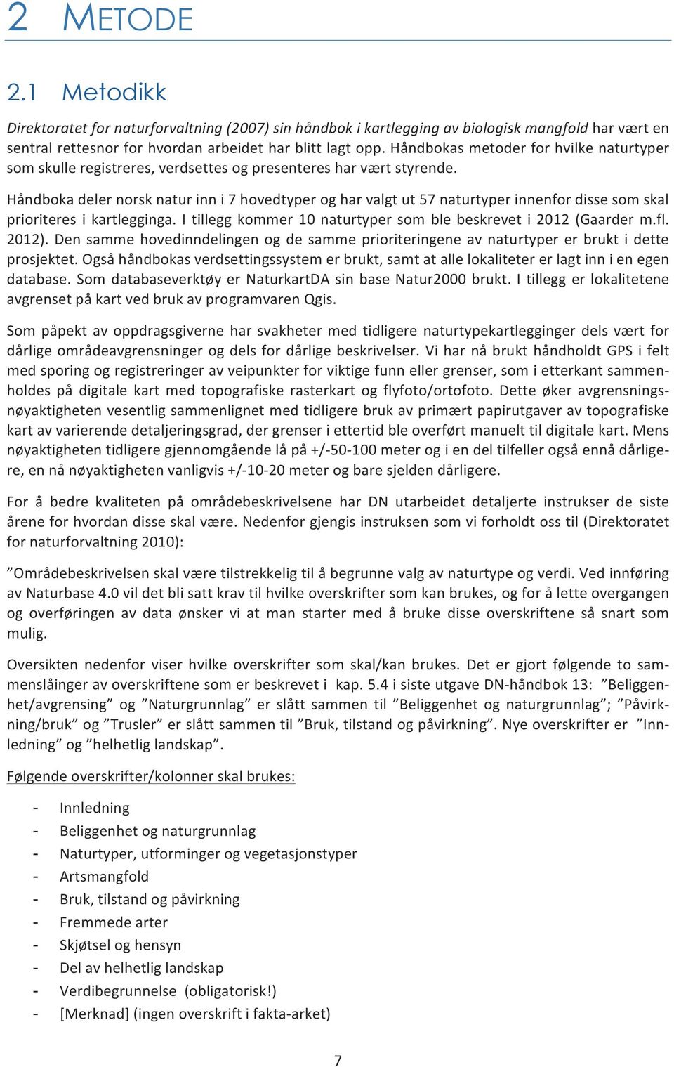 Håndboka deler norsk natur inn i 7 hovedtyper og har valgt ut 57 naturtyper innenfor disse som skal prioriteres i kartlegginga. I tillegg kommer 10 naturtyper som ble beskrevet i 2012 (Gaarder m.fl.