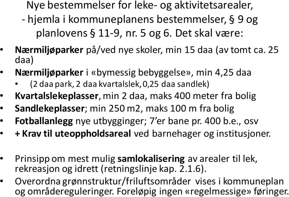 25 daa) Nærmiljøparker i «bymessig bebyggelse», min 4,25 daa (2 daa park, 2 daa kvartalslek, 0,25 daa sandlek) Kvartalslekeplasser, min 2 daa, maks 400 meter fra bolig Sandlekeplasser; min