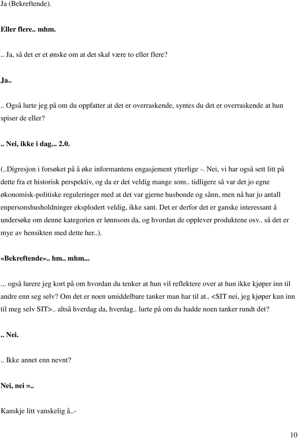 . tidligere så var det jo egne økonomisk-politiske reguleringer med at det var gjerne husbonde og sånn, men nå har jo antall enpersonshusholdninger eksplodert veldig, ikke sant.