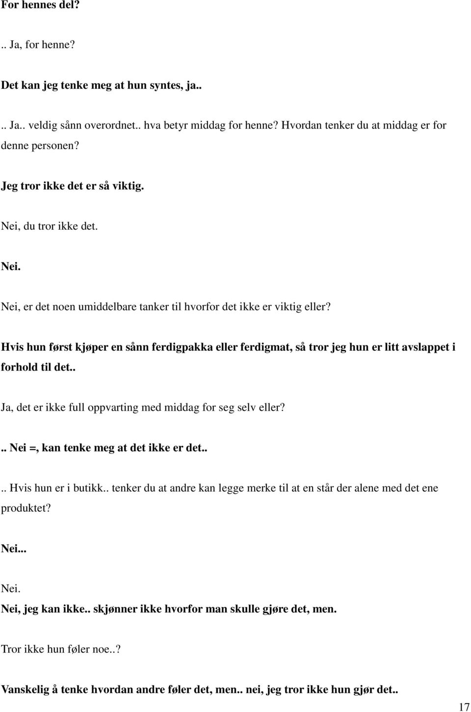 Hvis hun først kjøper en sånn ferdigpakka eller ferdigmat, så tror jeg hun er litt avslappet i forhold til det.. Ja, det er ikke full oppvarting med middag for seg selv eller?