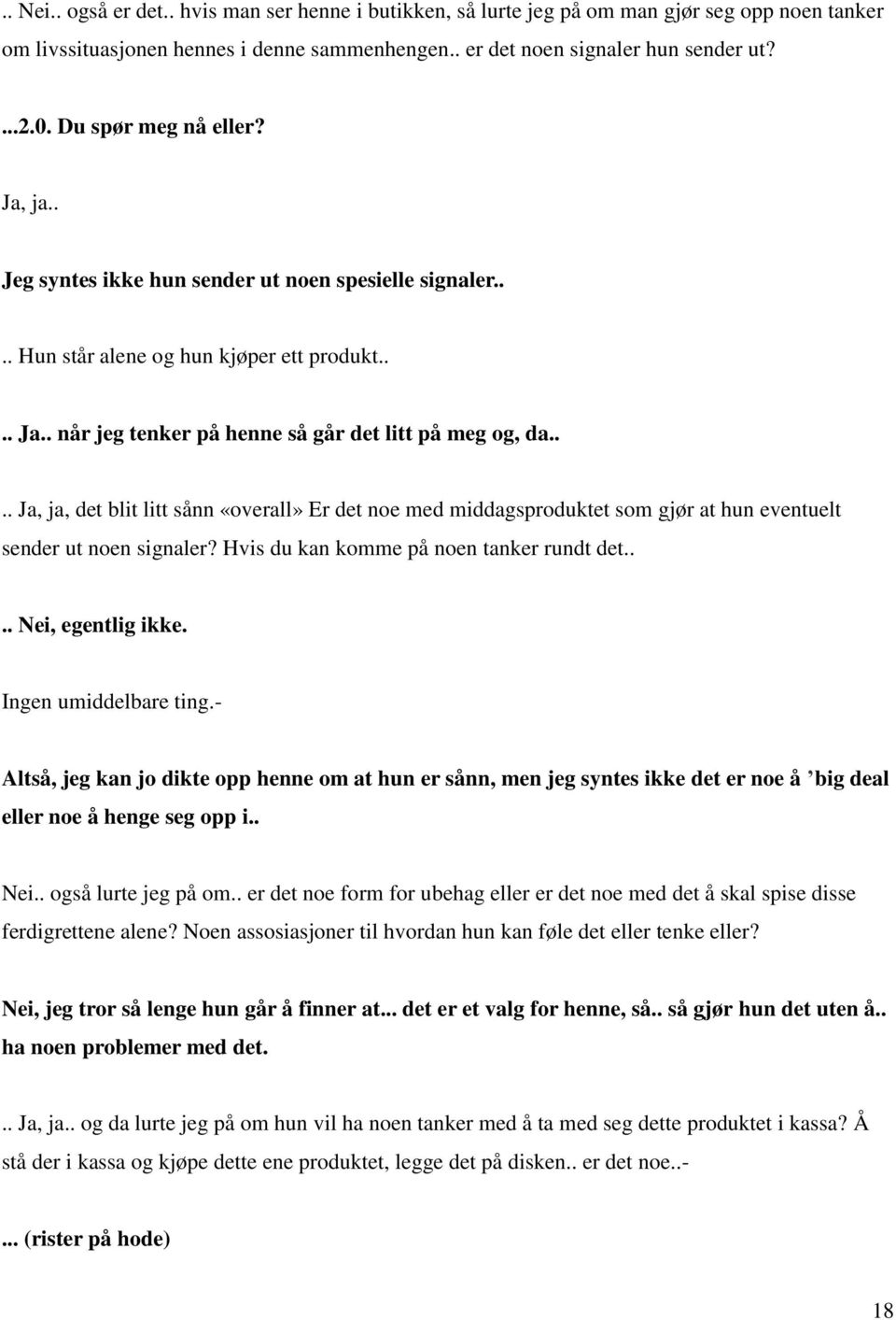 ... Ja, ja, det blit litt sånn «overall» Er det noe med middagsproduktet som gjør at hun eventuelt sender ut noen signaler? Hvis du kan komme på noen tanker rundt det.... Nei, egentlig ikke.